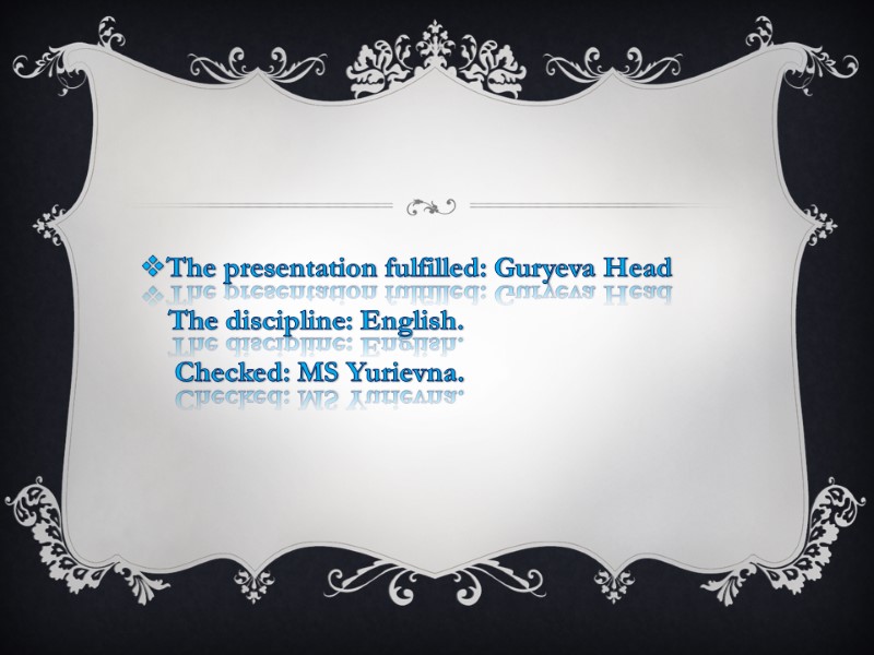 The presentation fulfilled: Guryeva Head     The discipline: English.  